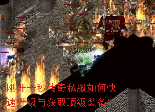 刚开一秒传奇私服如何快速升级与获取顶级装备? 刚开一秒传奇私服如何快速升级与获取顶级装备?
