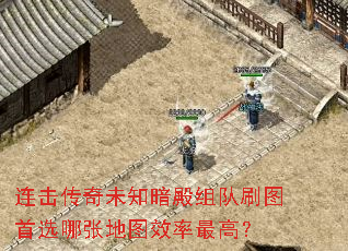 连击传奇未知暗殿组队刷图首选哪张地图效率最高? 连击传奇未知暗殿组队刷图首选哪张地图效率最高?