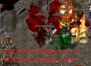 热血传奇怀旧服攻略大全:如何快速升级与获取极品装备? 热血传奇怀旧服攻略大全:如何快速升级与获取极品装备?