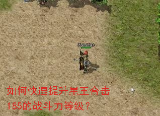 如何快速提升星王合击185的战斗力等级? 如何快速提升星王合击185的战斗力等级?