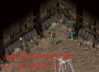 热血传奇英雄技能如何升级?最佳顺序是什么? 热血传奇英雄技能如何升级?最佳顺序是什么?