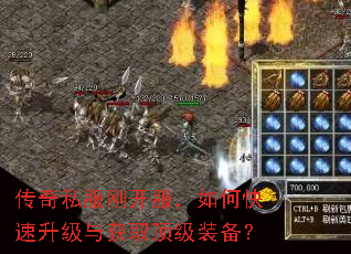 传奇私服刚开服,如何快速升级与获取顶级装备? 传奇私服刚开服,如何快速升级与获取顶级装备?