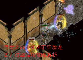 传奇之旅中如何前往魔龙谷?详细路线攻略解析 传奇之旅中如何前往魔龙谷?详细路线攻略解析