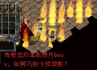 传奇法师单刷赤月boss,如何巧妙卡位取胜? 传奇法师单刷赤月boss,如何巧妙卡位取胜?