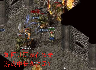 如何让玩家在传奇游戏中长久驻足? 如何让玩家在传奇游戏中长久驻足?