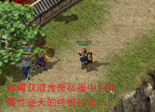 如何获取传奇私服中那件属性逆天的终极神装? 如何获取传奇私服中那件属性逆天的终极神装?