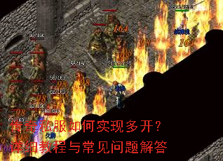 传奇私服如何实现多开?详细教程与常见问题解答 传奇私服如何实现多开?详细教程与常见问题解答