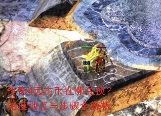 传奇4远古币在哪兑换?兑换地点与步骤全解析 传奇4远古币在哪兑换?兑换地点与步骤全解析