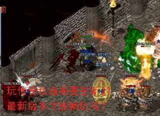 玩传奇私服需要更新到最新版本才能畅玩吗? 玩传奇私服需要更新到最新版本才能畅玩吗?