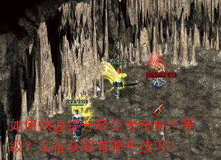 如何快速提升轻变传奇角色等级?装备获取有哪些技巧? 如何快速提升轻变传奇角色等级?装备获取有哪些技巧?
