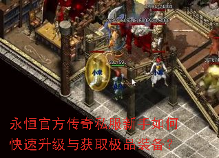 永恒官方传奇私服新手如何快速升级与获取极品装备? 永恒官方传奇私服新手如何快速升级与获取极品装备?