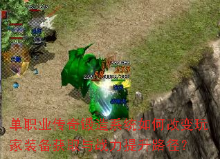 单职业传奇锻造系统如何改变玩家装备获取与战力提升路径? 单职业传奇锻造系统如何改变玩家装备获取与战力提升路径?