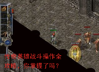传奇英雄战斗操作全攻略,你掌握了吗? 传奇英雄战斗操作全攻略,你掌握了吗?