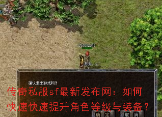 传奇私服sf最新发布网:如何快速快速提升角色等级与装备? 传奇私服sf最新发布网:如何快速快速提升角色等级与装备?