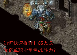 如何快速提升1.85火龙传奇单职业角色战斗力? 如何快速提升1.85火龙传奇单职业角色战斗力?
