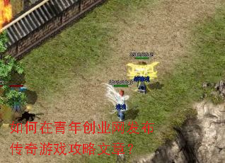 如何在青年创业网发布传奇游戏攻略文章? 如何在青年创业网发布传奇游戏攻略文章?