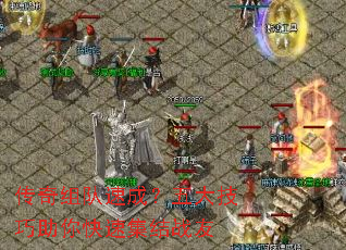 传奇组队速成?五大技巧助你快速集结战友 传奇组队速成?五大技巧助你快速集结战友