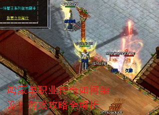 鸿蒙单职业传奇如何架设?游戏攻略全解析 鸿蒙单职业传奇如何架设?游戏攻略全解析