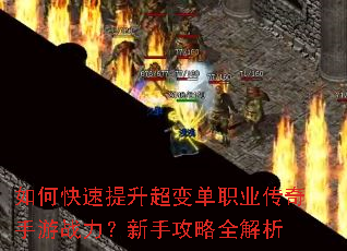 如何快速提升超变单职业传奇手游战力?新手攻略全解析 如何快速提升超变单职业传奇手游战力?新手攻略全解析