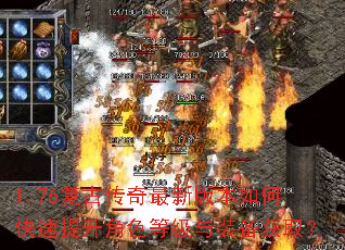 1.76复古传奇最新版本如何快速提升角色等级与装备获取? 1.76复古传奇最新版本如何快速提升角色等级与装备获取?