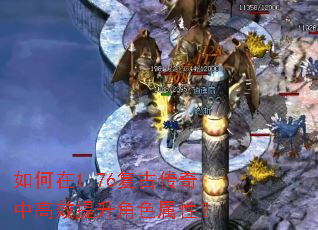 如何在1.76复古传奇中高效提升角色属性? 如何在1.76复古传奇中高效提升角色属性?