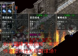 街头篮球传奇攻略:如何快速提升技术称霸球场? 街头篮球传奇攻略:如何快速提升技术称霸球场?