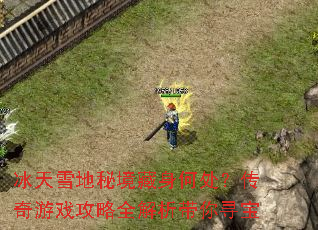 冰天雪地秘境藏身何处?传奇游戏攻略全解析带你寻宝 冰天雪地秘境藏身何处?传奇游戏攻略全解析带你寻宝