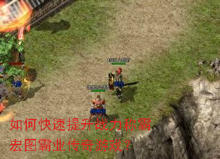 如何快速提升战力称霸宏图霸业传奇游戏? 如何快速提升战力称霸宏图霸业传奇游戏?