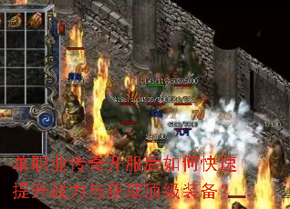 单职业传奇开服后如何快速提升战力与获取顶级装备? 单职业传奇开服后如何快速提升战力与获取顶级装备?