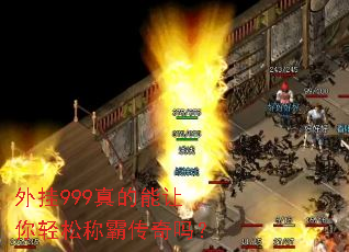 外挂999真的能让你轻松称霸传奇吗? 外挂999真的能让你轻松称霸传奇吗?