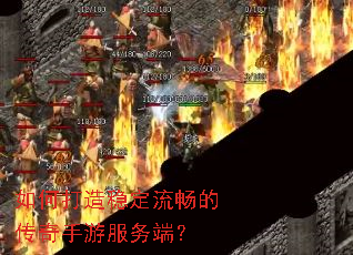 如何打造稳定流畅的传奇手游服务端? 如何打造稳定流畅的传奇手游服务端?