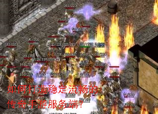 如何打造稳定流畅的传奇手游服务端? 如何打造稳定流畅的传奇手游服务端?
