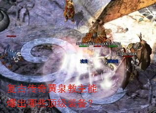 复古传奇黄泉教主能爆出哪些顶级装备? 复古传奇黄泉教主能爆出哪些顶级装备?