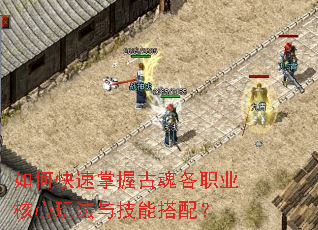 如何快速掌握古魂各职业核心玩法与技能搭配? 如何快速掌握古魂各职业核心玩法与技能搭配?