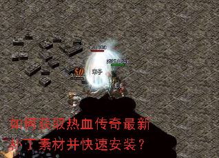 如何获取热血传奇最新补丁素材并快速安装? 如何获取热血传奇最新补丁素材并快速安装?