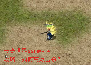 传奇世界boss组队攻略:如何高效击杀? 传奇世界boss组队攻略:如何高效击杀?