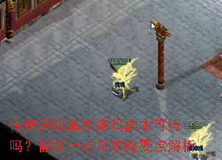 传奇50级单刷诺玛副本可行吗?副本特点与攻略要点解析 传奇50级单刷诺玛副本可行吗?副本特点与攻略要点解析