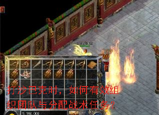 打沙巴克时,如何有效组织团队与分配战术任务? 打沙巴克时,如何有效组织团队与分配战术任务?