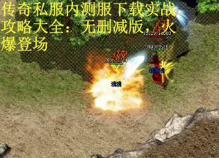 传奇私服内测服下载实战攻略大全：无删减版，火爆登场