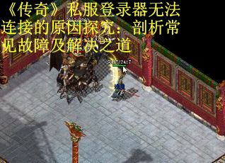 《传奇》私服登录器无法连接的原因探究：剖析常见故障及解决之道