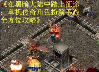 《在黑暗大陆中踏上征途：单机传奇角色扮演手游全方位攻略》