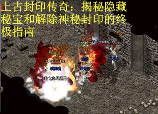上古封印传奇：揭秘隐藏秘宝和解除神秘封印的终极指南
