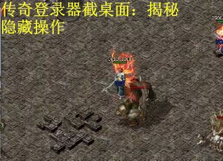 传奇登录器截桌面：揭秘隐藏操作