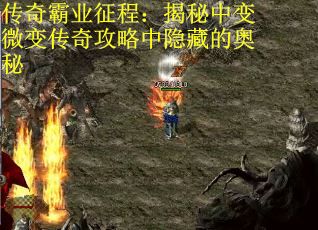 传奇霸业征程：揭秘中变微变传奇攻略中隐藏的奥秘