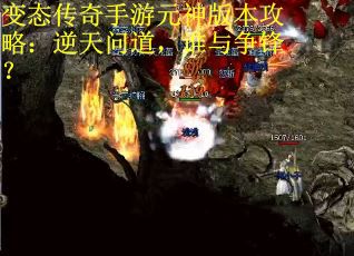 变态传奇手游元神版本攻略：逆天问道，谁与争锋？