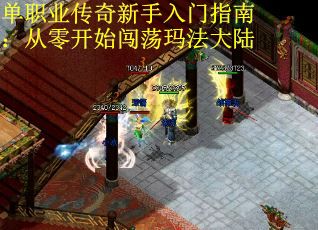 单职业传奇新手入门指南：从零开始闯荡玛法大陆