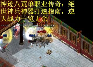 神迹八荒单职业传奇：绝世神兵神器打造指南，逆天战力一览无余