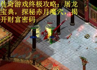 传奇游戏终极攻略：屠龙宝典，探秘赤月魔穴，揭开财富密码