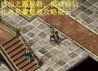 修仙之路秘籍：揭晓修仙传奇私服最强攻略疑云