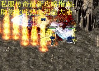 私服传奇最新攻略指南：助你叱咤热血玛法大陆